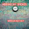 Herman Jay Smokes - Serious But Not